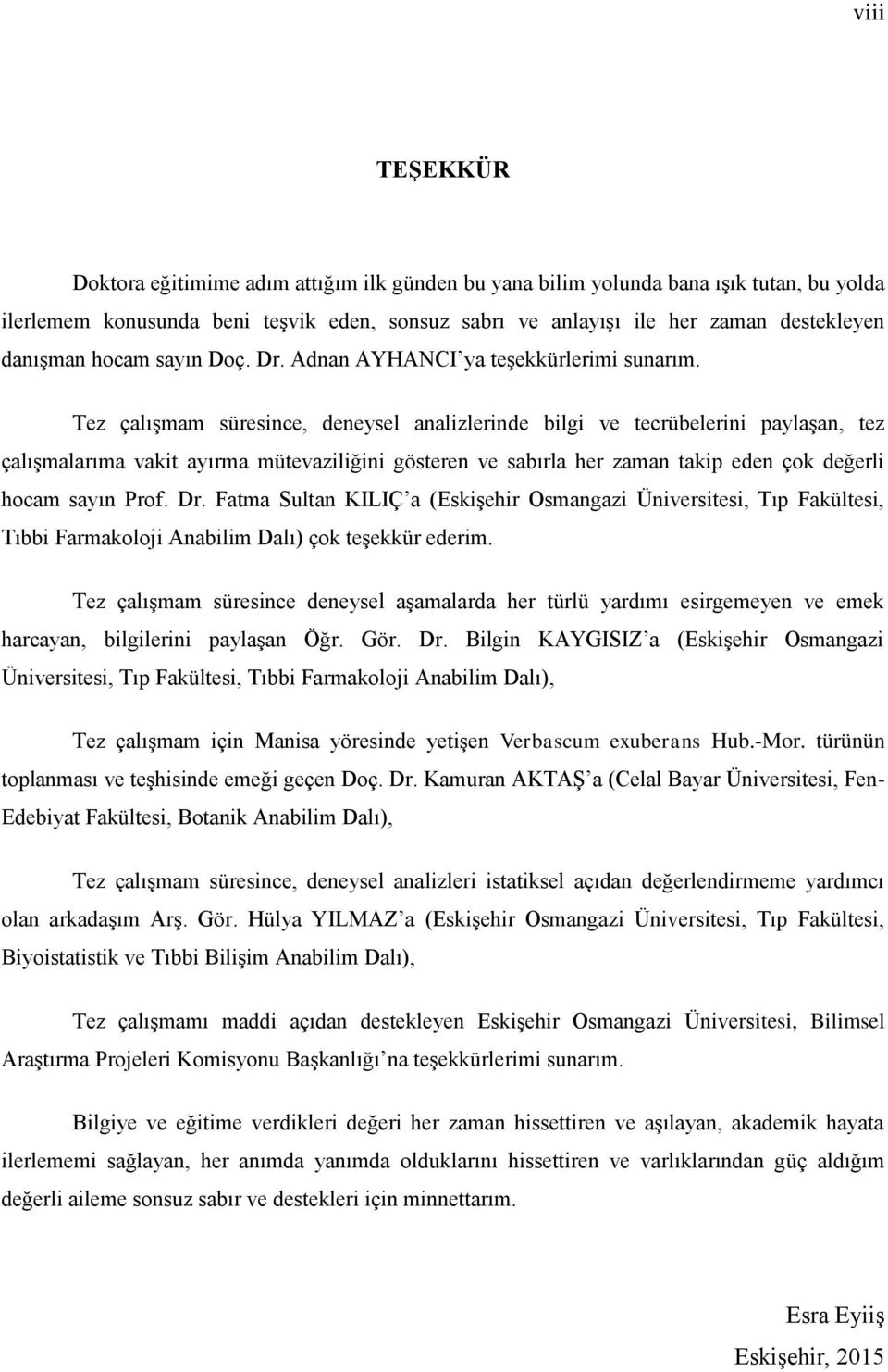 Tez çalışmam süresince, deneysel analizlerinde bilgi ve tecrübelerini paylaşan, tez çalışmalarıma vakit ayırma mütevaziliğini gösteren ve sabırla her zaman takip eden çok değerli hocam sayın Prof. Dr.