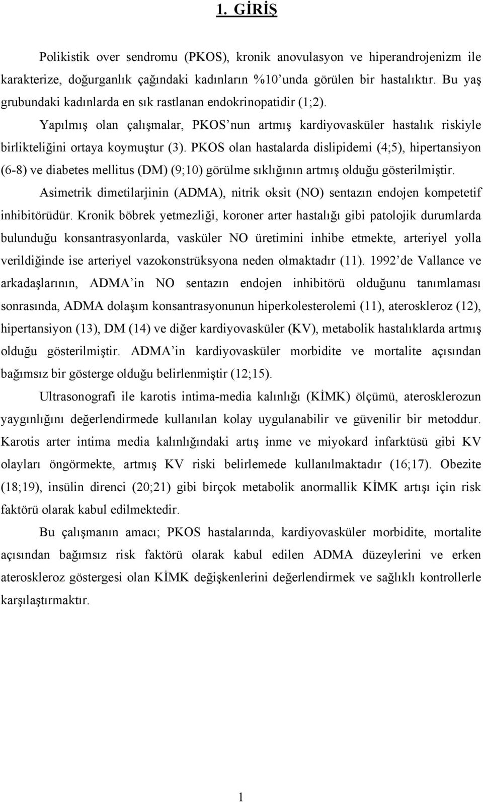 PKOS olan hastalarda dislipidemi (4;5), hipertansiyon (6-8) ve diabetes mellitus (DM) (9;10) görülme sıklığının artmış olduğu gösterilmiştir.