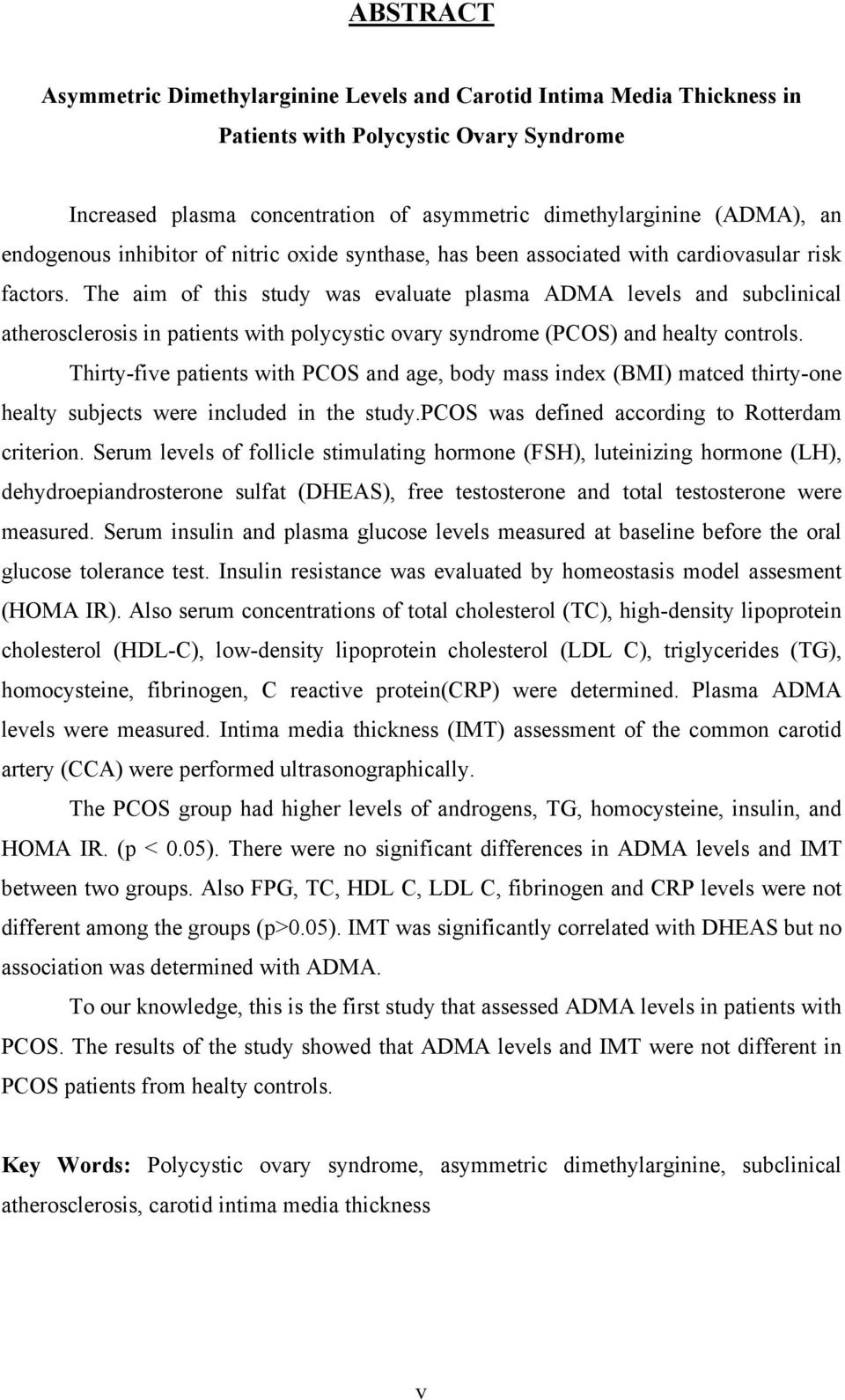 The aim of this study was evaluate plasma ADMA levels and subclinical atherosclerosis in patients with polycystic ovary syndrome (PCOS) and healty controls.