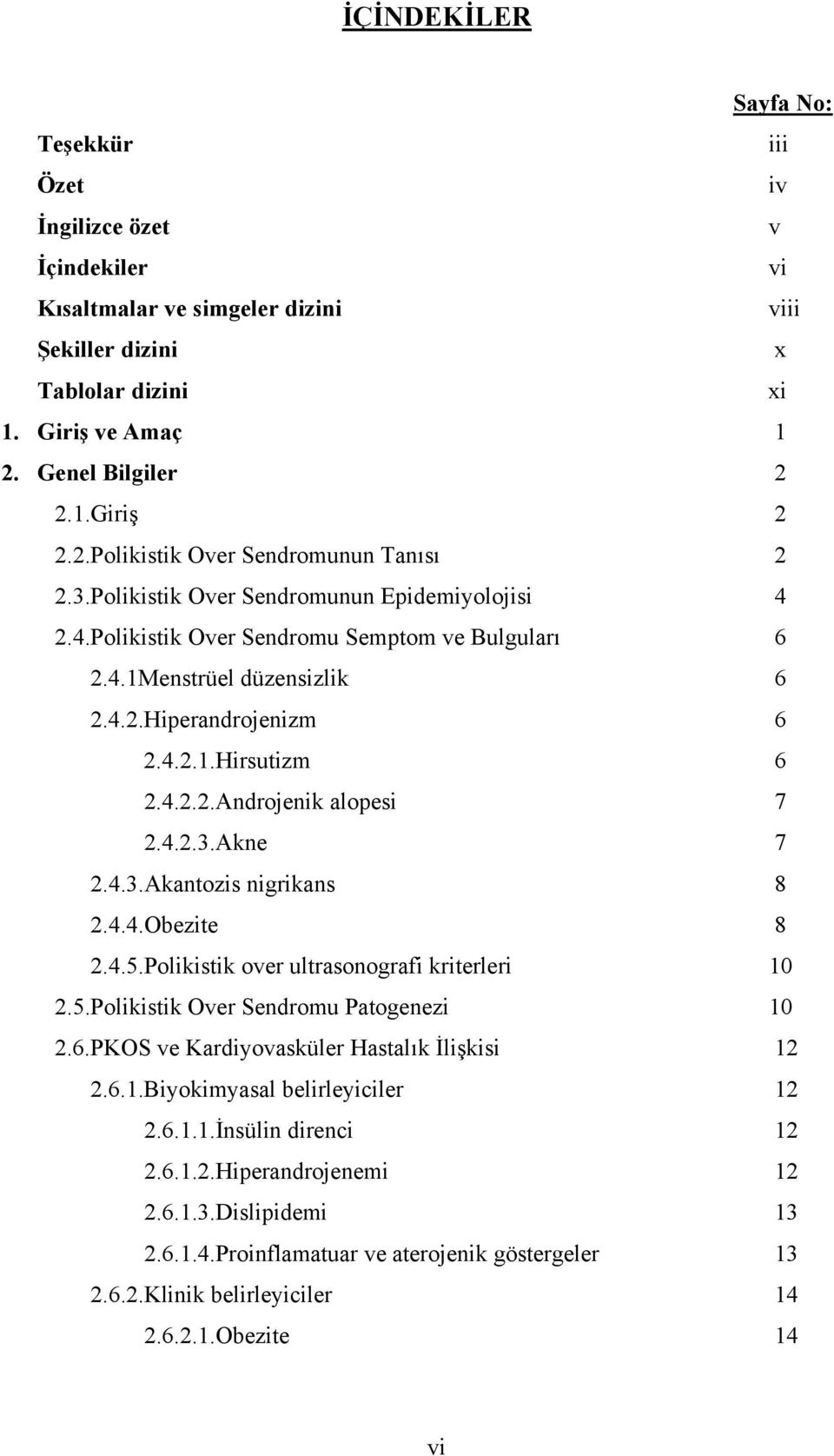 4.2.2.Androjenik alopesi 7 2.4.2.3.Akne 7 2.4.3.Akantozis nigrikans 8 2.4.4.Obezite 8 2.4.5.Polikistik over ultrasonografi kriterleri 10 2.5.Polikistik Over Sendromu Patogenezi 10 2.6.