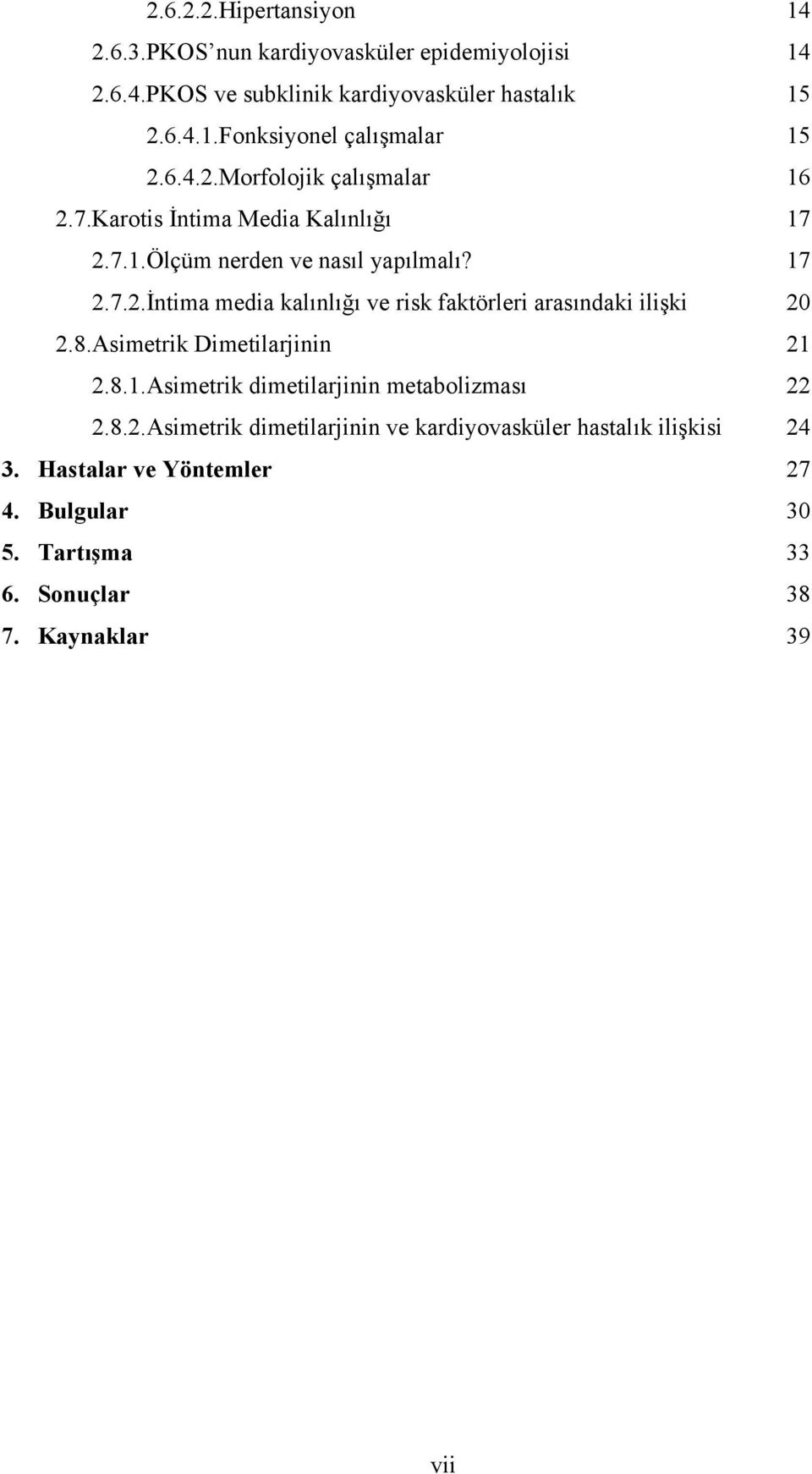 8.Asimetrik Dimetilarjinin 21 2.8.1.Asimetrik dimetilarjinin metabolizması 22 2.8.2.Asimetrik dimetilarjinin ve kardiyovasküler hastalık ilişkisi 24 3.