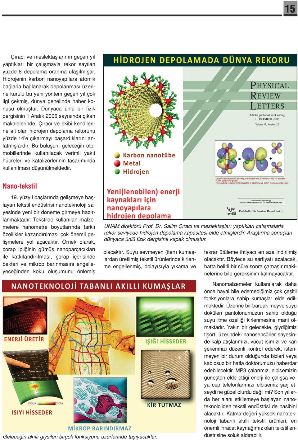 Dünyaca ünlü bir fizik dergisinin 1 Aral k 2006 say s nda ç kan makalelerinde, Ç rac ve ekibi kendilerine ait olan hidrojen depolama rekorunu yüzde 14 e ç karmay baflard klar n anlatm fllard r.