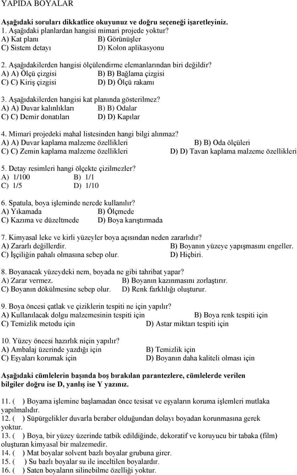 A) A) Ölçü çizgisi B) B) Bağlama çizgisi C) C) Kiriş çizgisi D) D) Ölçü rakamı 3. Aşağıdakilerden hangisi kat planında gösterilmez?