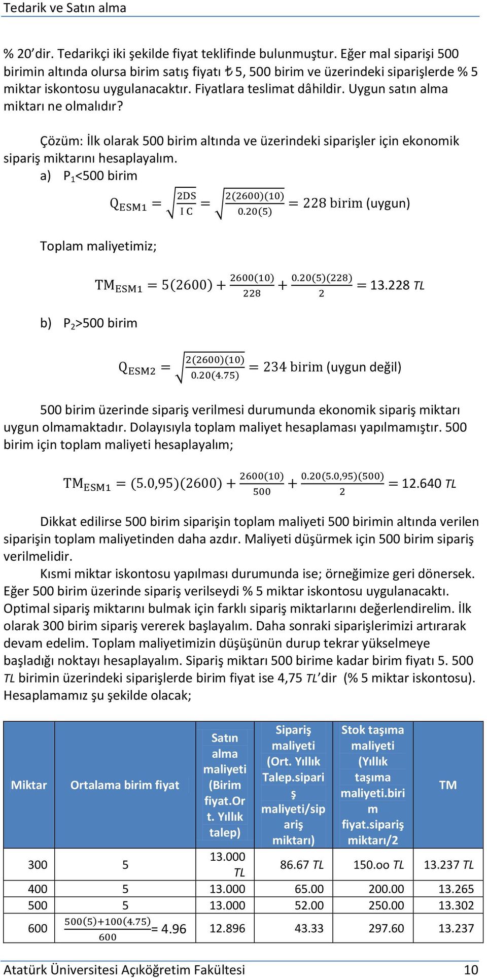 Uygun satın alma miktarı ne olmalıdır? Çözüm: İlk olarak 500 birim altında ve üzerindeki siparişler için ekonomik sipariş miktarını hesaplayalım.