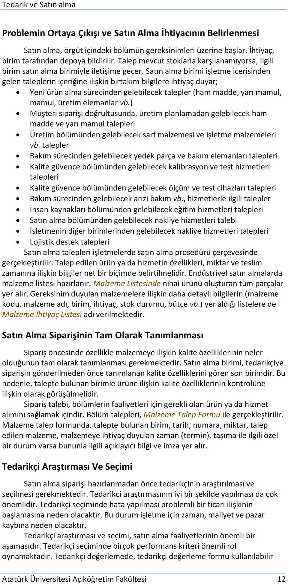 Satın alma birimi işletme içerisinden gelen taleplerin içeriğine ilişkin birtakım bilgilere ihtiyaç duyar; Yeni ürün alma sürecinden gelebilecek talepler (ham madde, yarı mamul, mamul, üretim