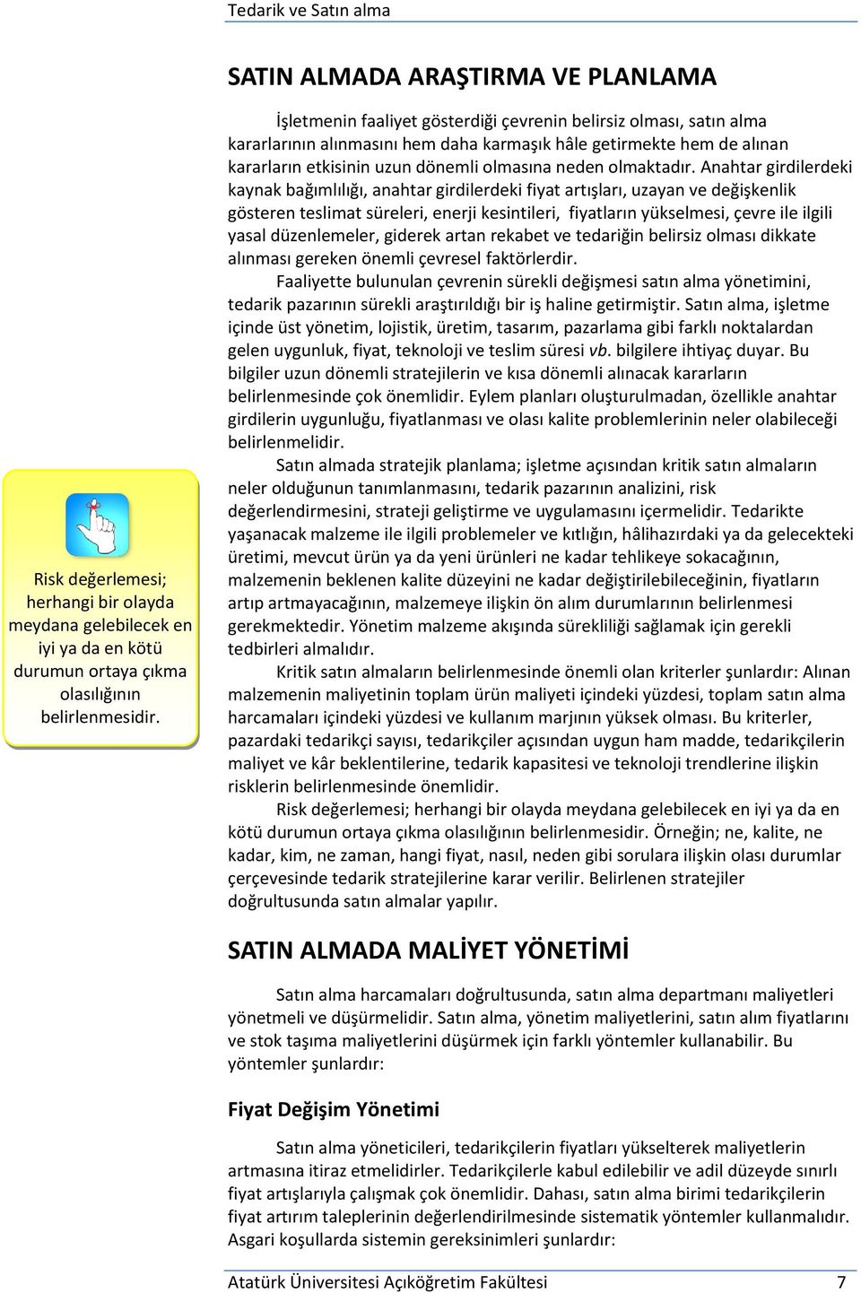 Anahtar girdilerdeki kaynak bağımlılığı, anahtar girdilerdeki fiyat artışları, uzayan ve değişkenlik gösteren teslimat süreleri, enerji kesintileri, fiyatların yükselmesi, çevre ile ilgili yasal