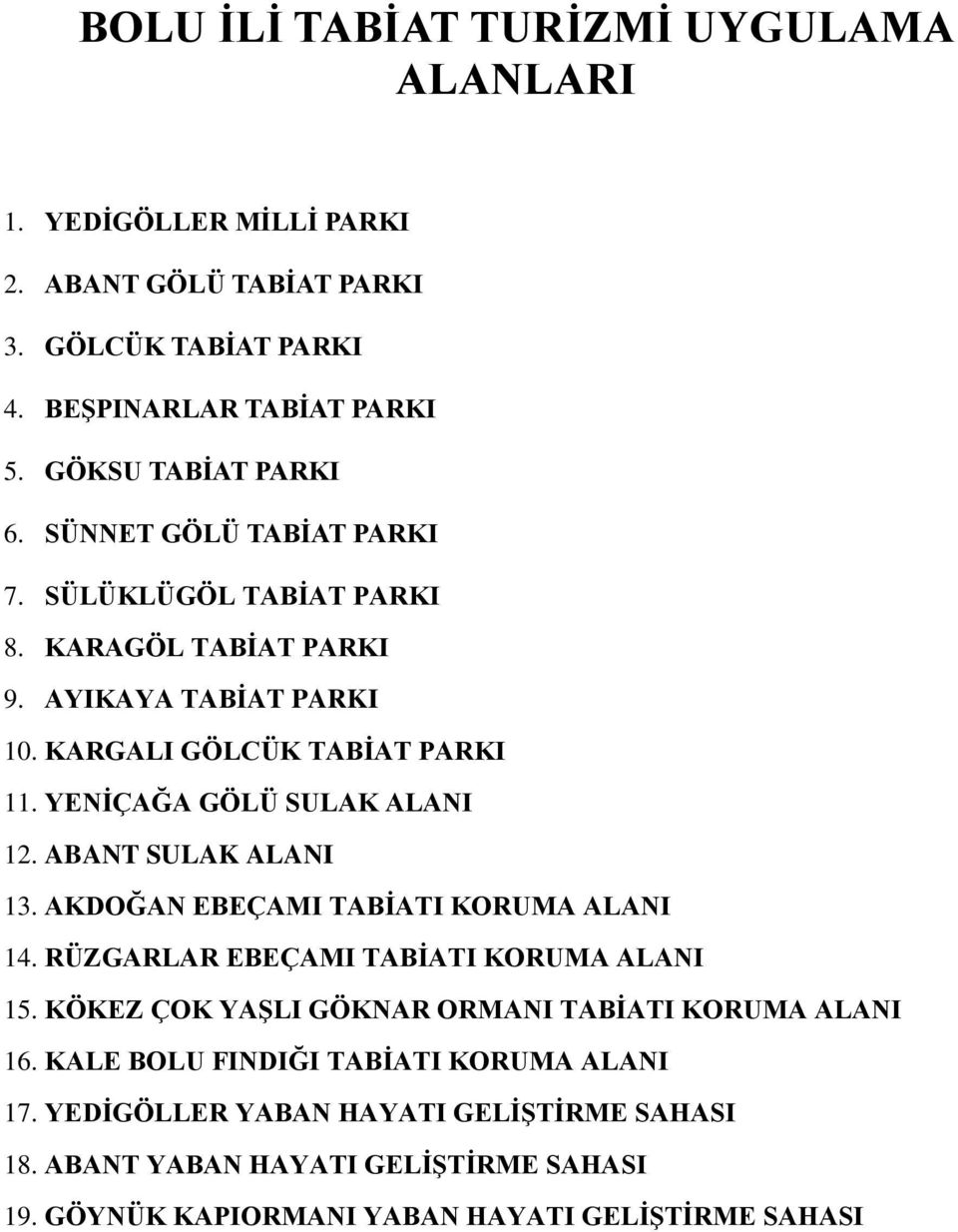 YENİÇAĞA GÖLÜ SULAK ALANI 12. ABANT SULAK ALANI 13. AKDOĞAN EBEÇAMI TABİATI KORUMA ALANI 14. RÜZGARLAR EBEÇAMI TABİATI KORUMA ALANI 15.