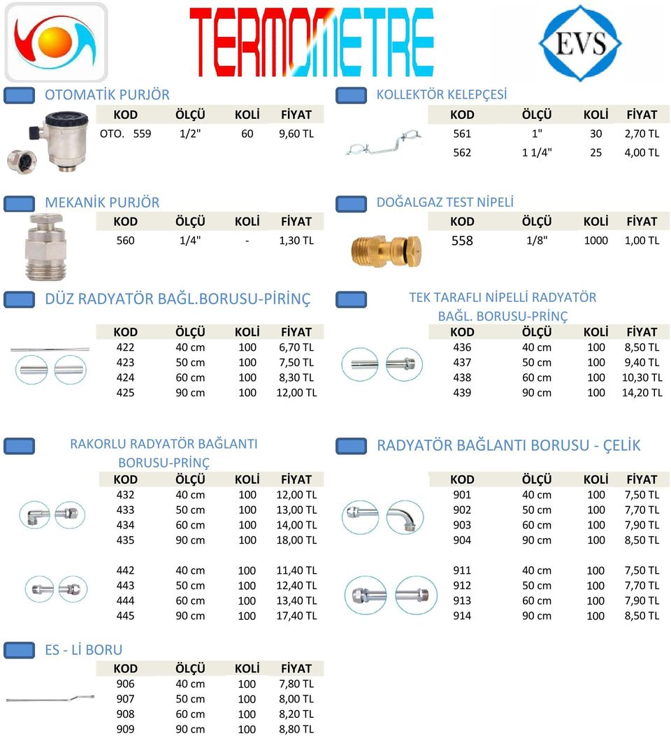 BORUSU-PRİNÇ 422 40 cm 100 6,70 TL 436 40 cm 100 8,50 TL 423 50 cm 100 7,50 TL 437 50 cm 100 9,40 TL 424 60 cm 100 8,30 TL 438 60 cm 100 10,30 TL 425 90 cm 100 12,00 TL 439 90 cm 100 14,20 TL