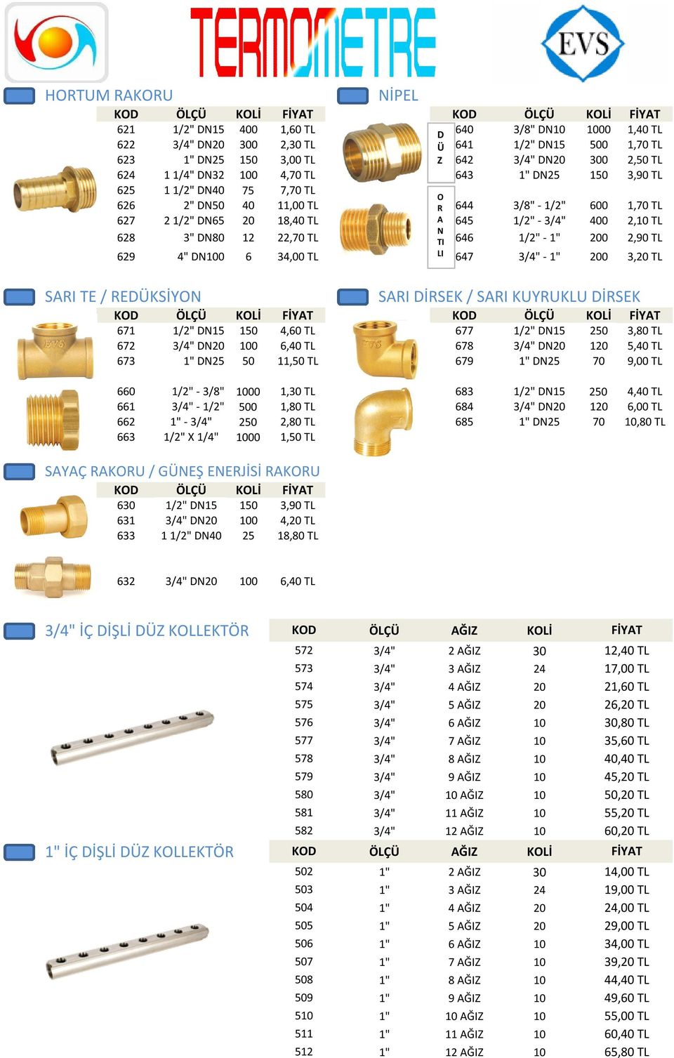 TL N 646 1/2" - 1" 200 2,90 TL 629 4" DN100 6 34,00 TL 647 3/4" - 1" 200 3,20 TL SARI TE / REDÜKSİYON SARI DİRSEK / SARI KUYRUKLU DİRSEK 671 1/2" DN15 150 4,60 TL 677 1/2" DN15 250 3,80 TL 672 3/4"