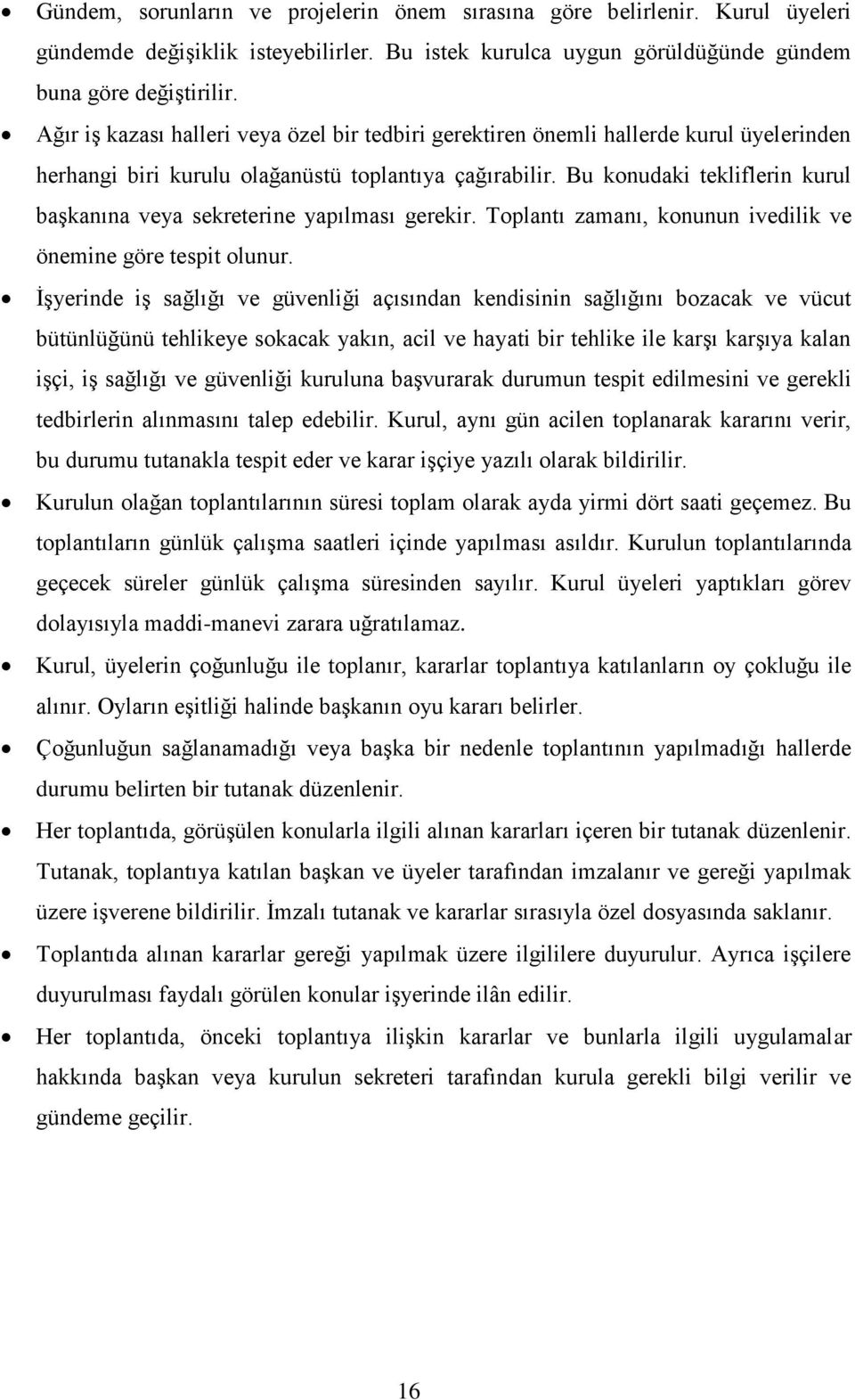 Bu konudaki tekliflerin kurul başkanına veya sekreterine yapılması gerekir. Toplantı zamanı, konunun ivedilik ve önemine göre tespit olunur.