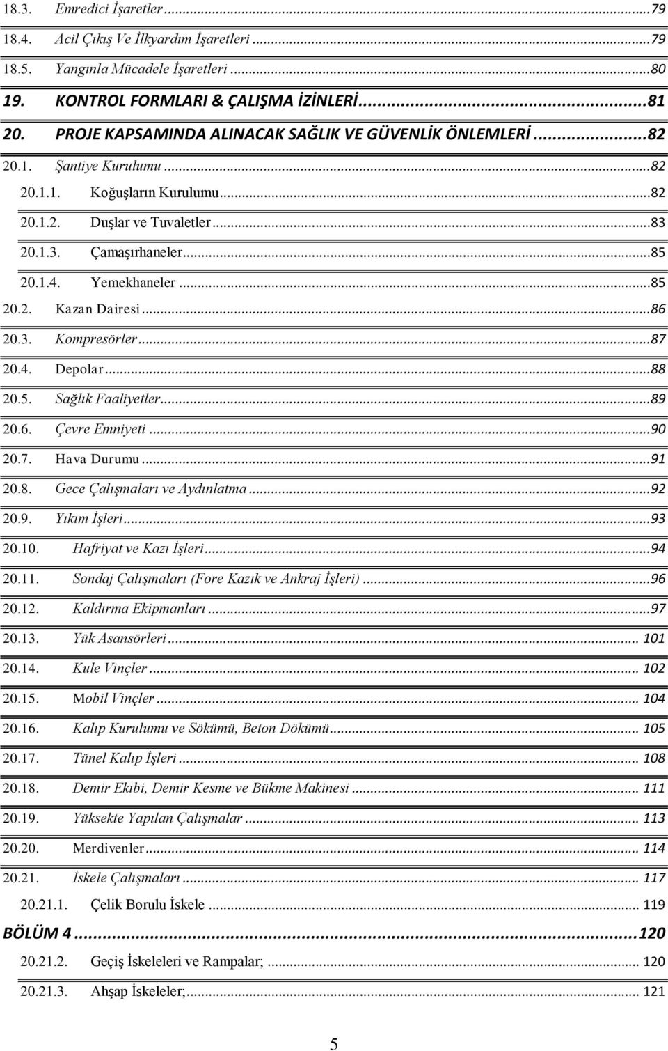 Yemekhaneler...85 20.2. Kazan Dairesi...86 20.3. Kompresörler...87 20.4. Depolar...88 20.5. Sağlık Faaliyetler...89 20.6. Çevre Emniyeti...90 20.7. Hava Durumu...91 20.8. Gece Çalışmaları ve Aydınlatma.