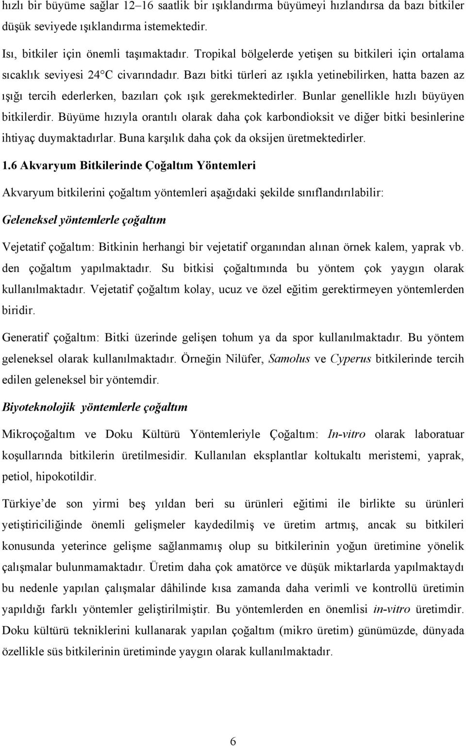 Bazı bitki türleri az ışıkla yetinebilirken, hatta bazen az ışığı tercih ederlerken, bazıları çok ışık gerekmektedirler. Bunlar genellikle hızlı büyüyen bitkilerdir.