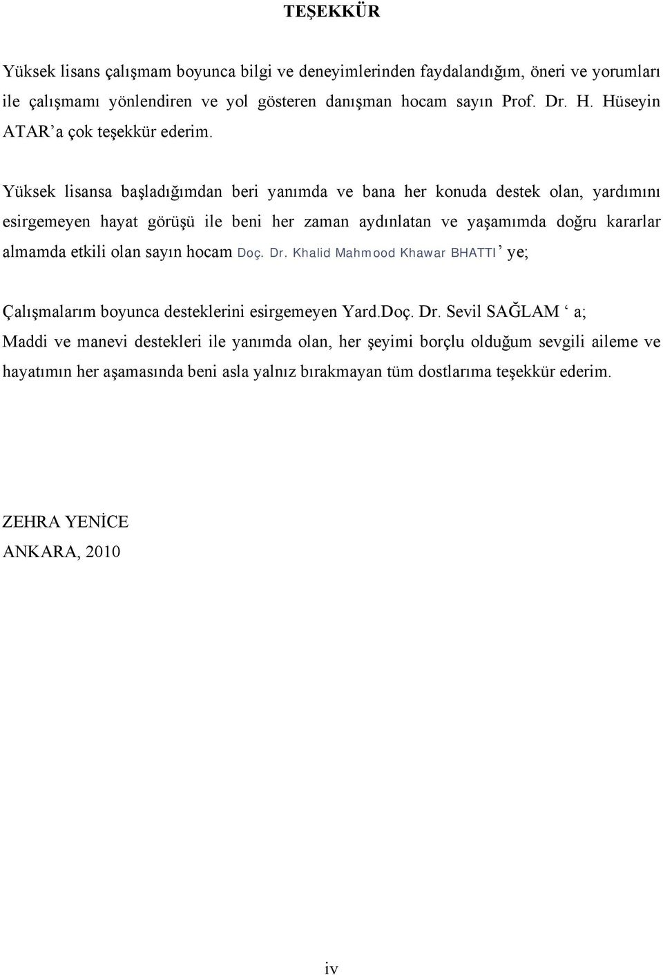 Yüksek lisansa başladığımdan beri yanımda ve bana her konuda destek olan, yardımını esirgemeyen hayat görüşü ile beni her zaman aydınlatan ve yaşamımda doğru kararlar almamda etkili