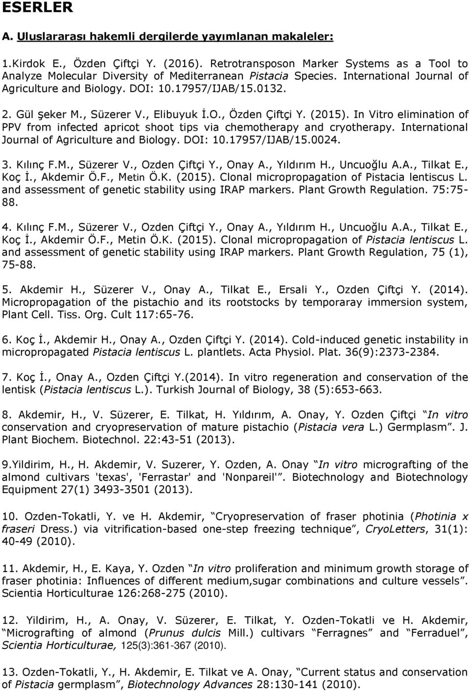 , Süzerer V., Elibuyuk İ.O., Özden Çiftçi Y. (015). In Vitro elimination of PPV from infected apricot shoot tips via chemotherapy and cryotherapy. International Journal of Agriculture and Biology.