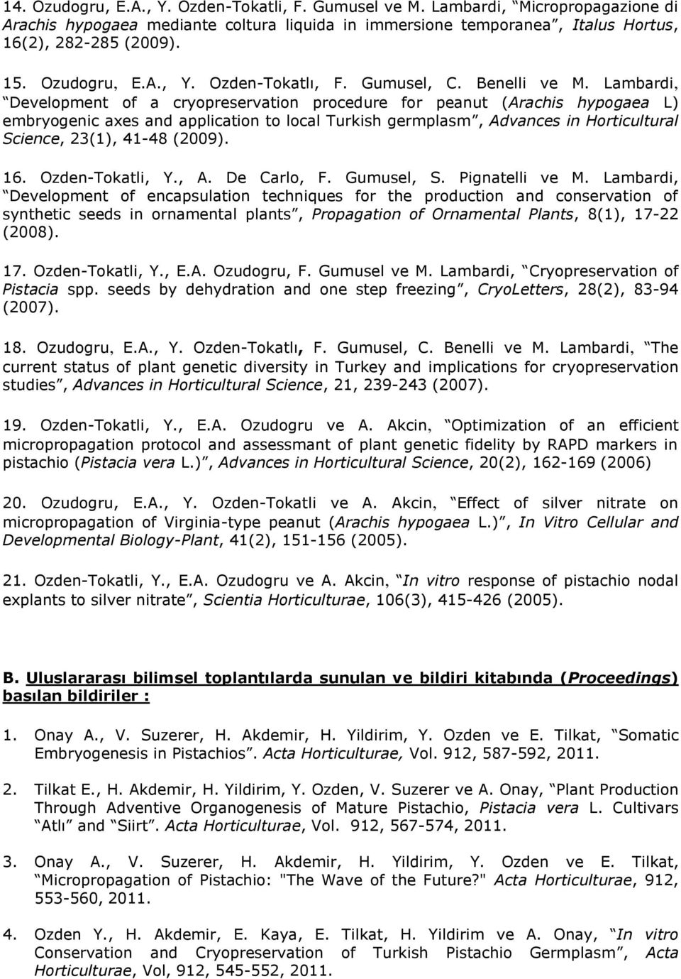 Lambardi, Development of a cryopreservation procedure for peanut (Arachis hypogaea L) embryogenic axes and application to local Turkish germplasm, Advances in Horticultural Science, 3(1), 4148 (009).