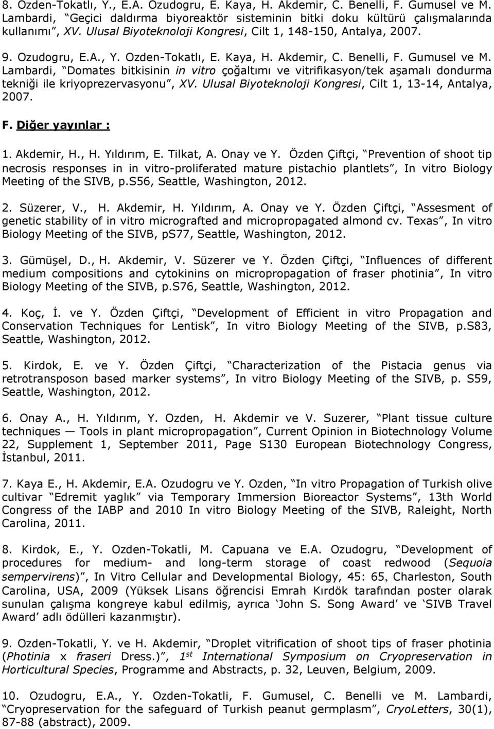 Lambardi, Domates bitkisinin in vitro çoğaltımı ve vitrifikasyon/tek aşamalı dondurma tekniği ile kriyoprezervasyonu, XV. Ulusal Biyoteknoloji Kongresi, Cilt 1, 1314, Antalya, 007. F.