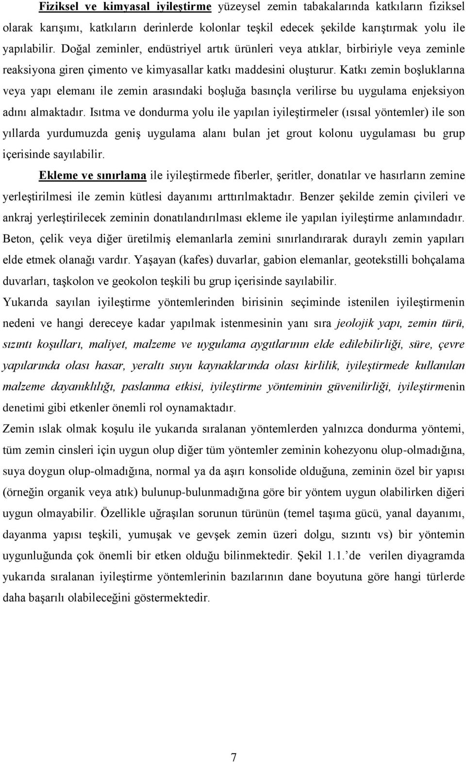 Katkı zemin boşluklarına veya yapı elemanı ile zemin arasındaki boşluğa basınçla verilirse bu uygulama enjeksiyon adını almaktadır.