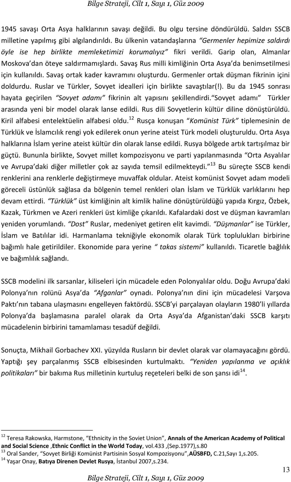 Savaş Rus milli kimliğinin Orta Asya da benimsetilmesi için kullanıldı. Savaş ortak kader kavramını oluşturdu. Germenler ortak düşman fikrinin içini doldurdu.