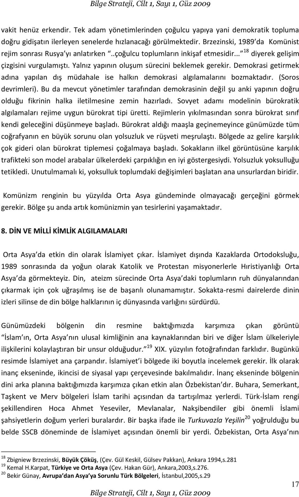 Demokrasi getirmek adına yapılan dış müdahale ise halkın demokrasi algılamalarını bozmaktadır. (Soros devrimleri).