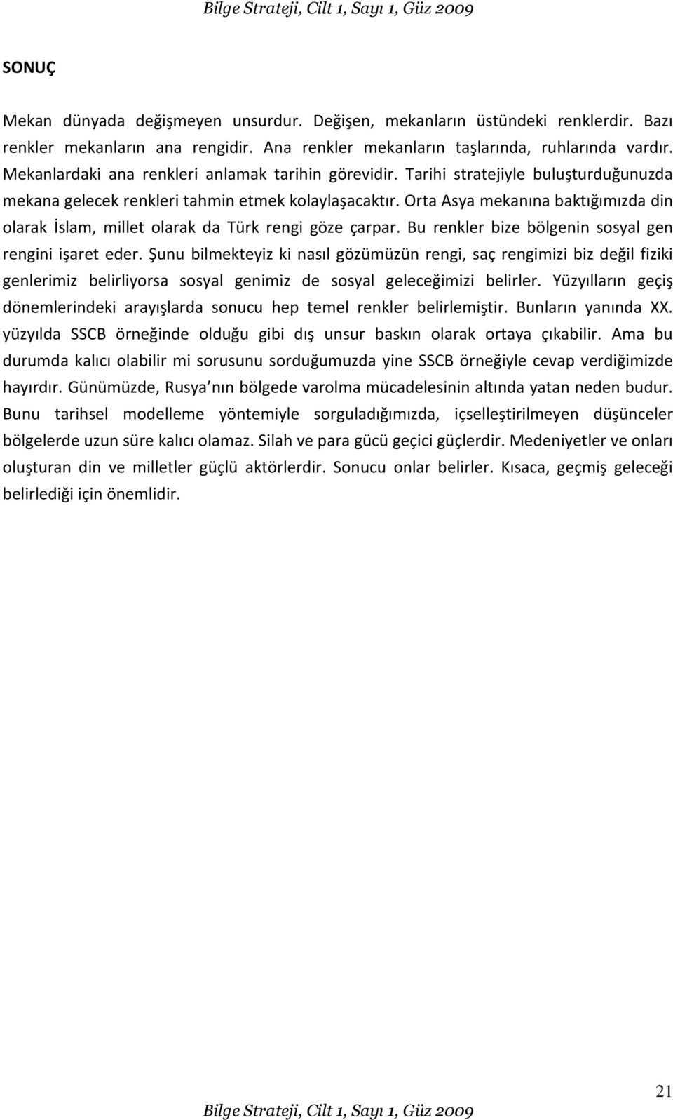 Orta Asya mekanına baktığımızda din olarak İslam, millet olarak da Türk rengi göze çarpar. Bu renkler bize bölgenin sosyal gen rengini işaret eder.