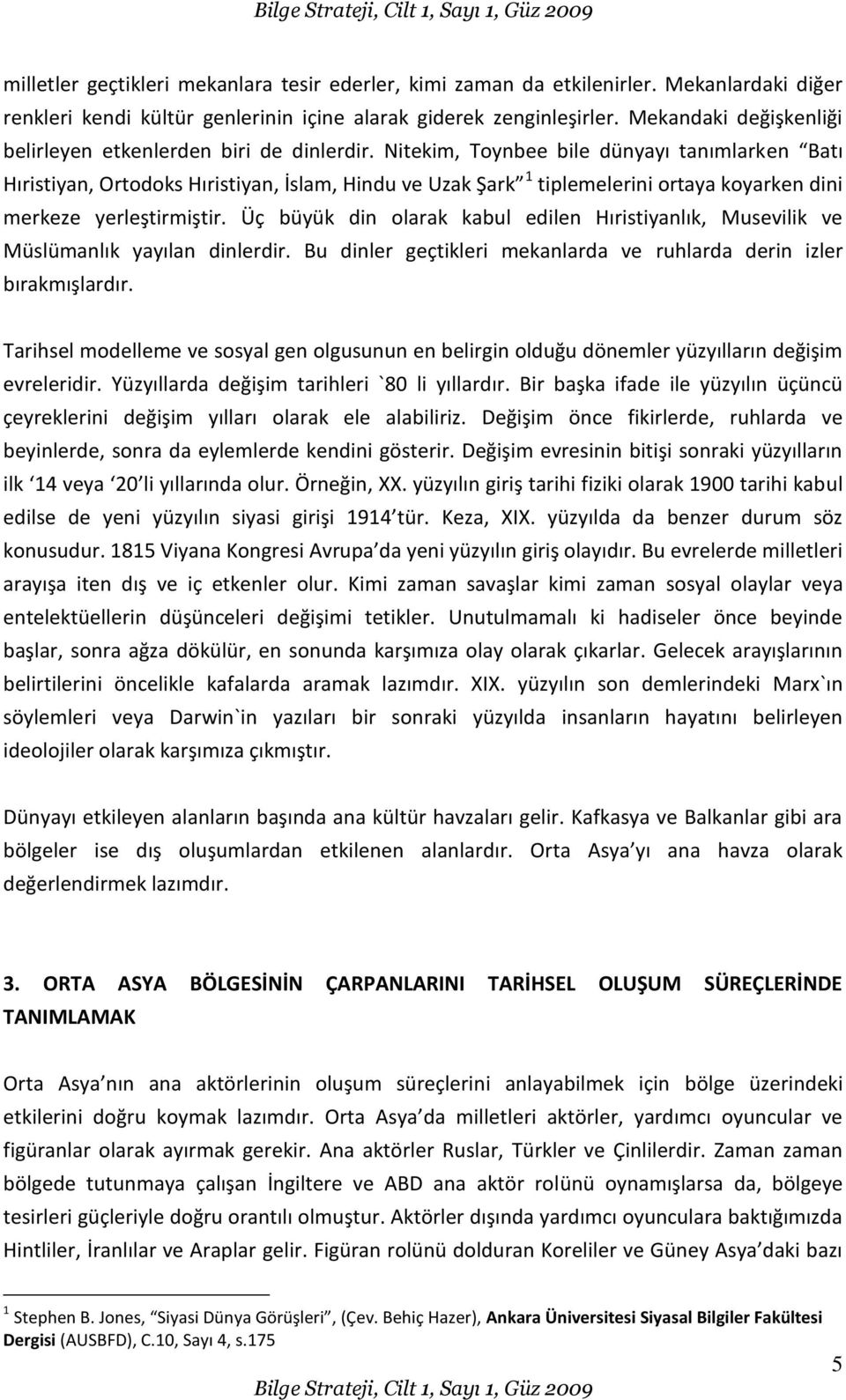 Nitekim, Toynbee bile dünyayı tanımlarken Batı Hıristiyan, Ortodoks Hıristiyan, İslam, Hindu ve Uzak Şark 1 tiplemelerini ortaya koyarken dini merkeze yerleştirmiştir.