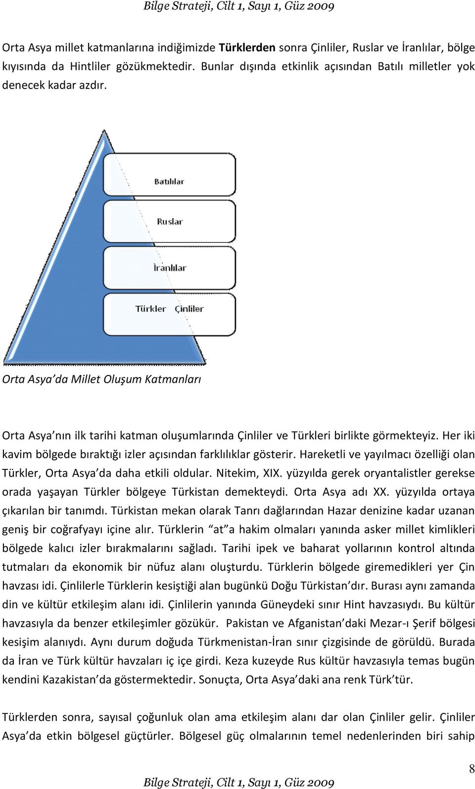 Orta Asya da Millet Oluşum Katmanları Orta Asya nın ilk tarihi katman oluşumlarında Çinliler ve Türkleri birlikte görmekteyiz. Her iki kavim bölgede bıraktığı izler açısından farklılıklar gösterir.