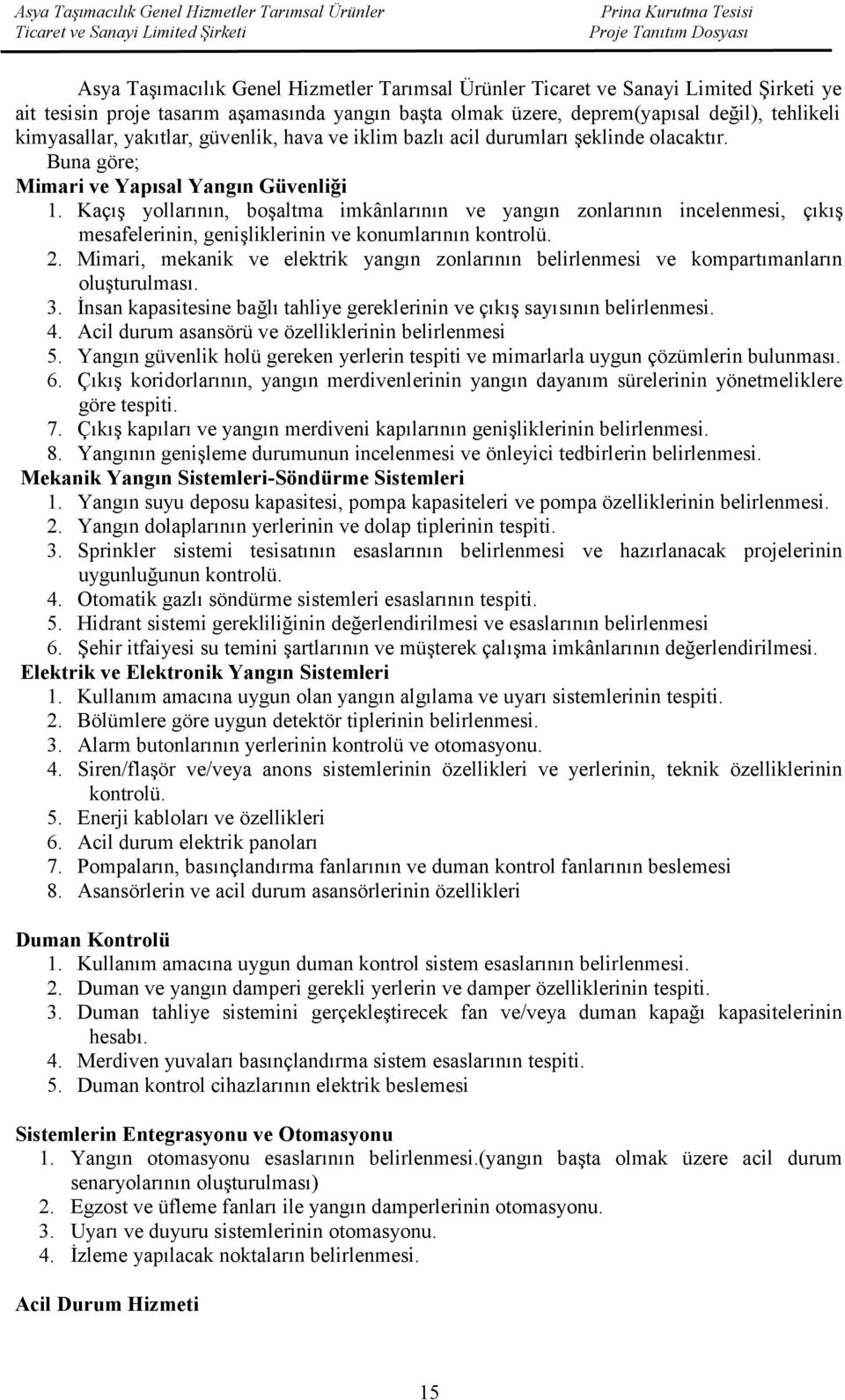 Kaçış yollarının, boşaltma imkânlarının ve yangın zonlarının incelenmesi, çıkış mesafelerinin, genişliklerinin ve konumlarının kontrolü. 2.