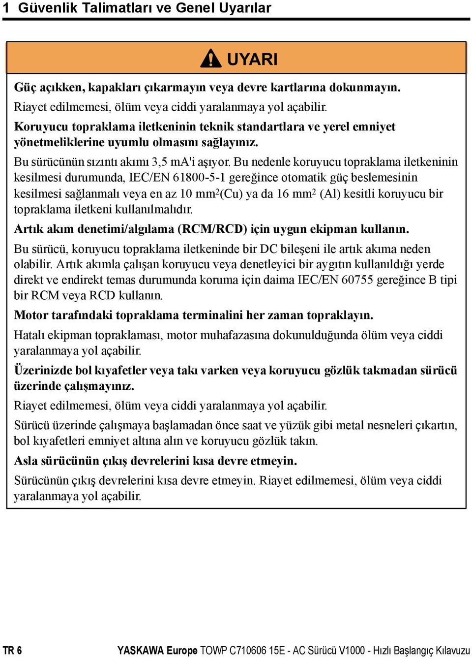 Bu nedenle koruyucu topraklama iletkeninin kesilmesi durumunda, IEC/EN 61800-5-1 gereğince otomatik güç beslemesinin kesilmesi sağlanmalı veya en az 10 mm 2 (Cu) ya da 16 mm 2 (Al) kesitli koruyucu