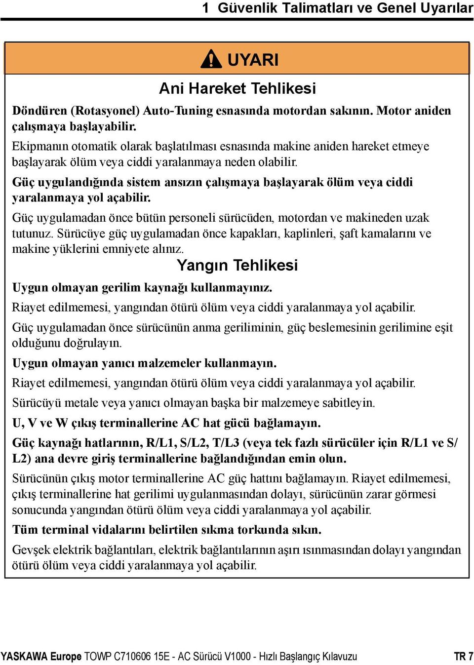 Güç uygulandığında sistem ansızın çalışmaya başlayarak ölüm veya ciddi yaralanmaya yol açabilir. Güç uygulamadan önce bütün personeli sürücüden, motordan ve makineden uzak tutunuz.