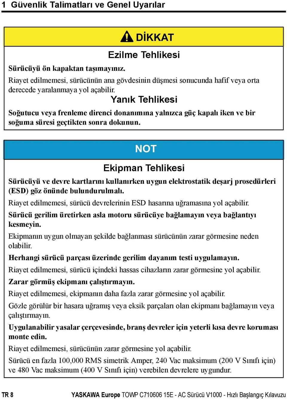 Yanık Tehlikesi Soğutucu veya frenleme direnci donanımına yalnızca güç kapalı iken ve bir soğuma süresi geçtikten sonra dokunun.