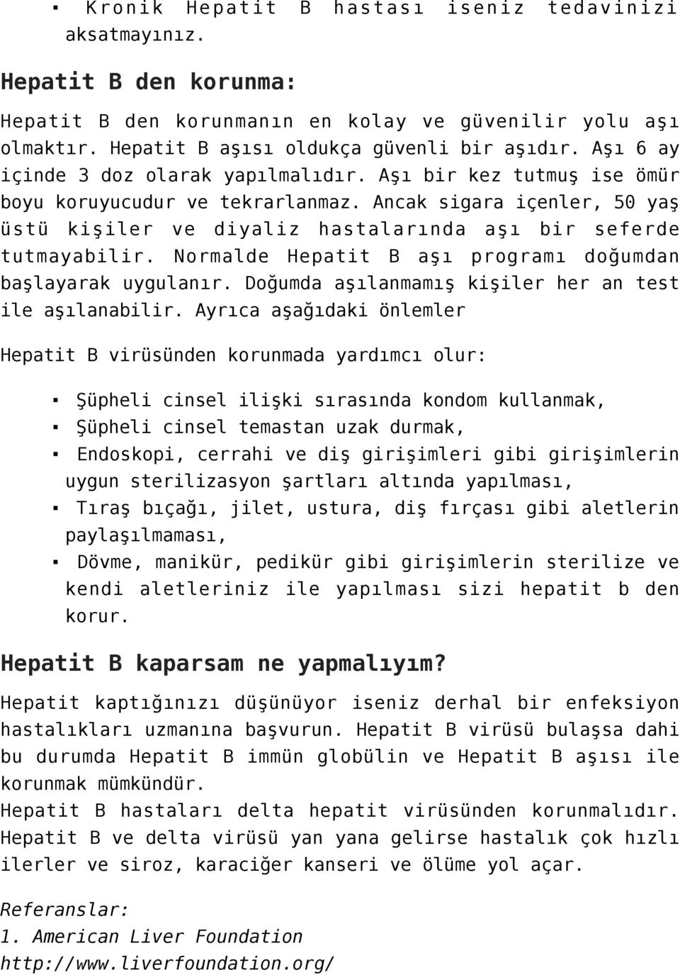 Normalde Hepatit B aşı programı doğumdan başlayarak uygulanır. Doğumda aşılanmamış kişiler her an test ile aşılanabilir.