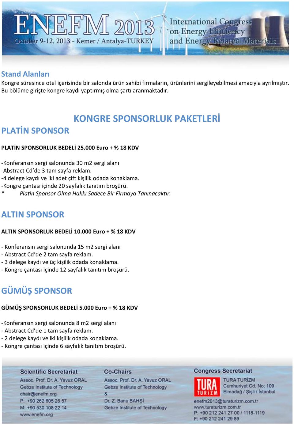 -4 delege kaydı ve iki adet çift kişilik odada konaklama. -Kongre çantası içinde 20 sayfalık tanıtım broşürü. * Platin Sponsor Olma Hakkı Sadece Bir Firmaya Tanınacaktır.