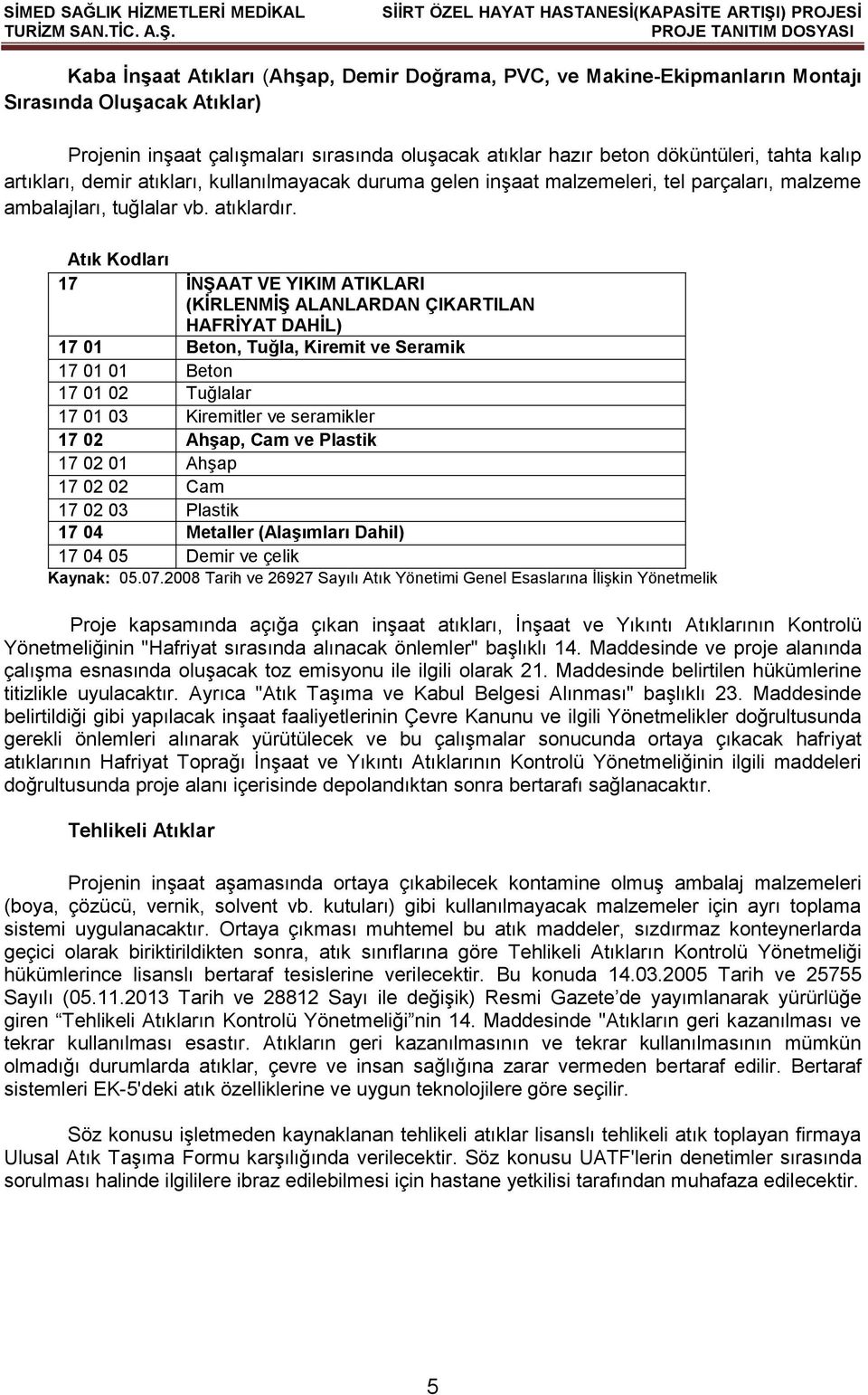 Atık Kodları 17 İNŞAAT VE YIKIM ATIKLARI (KİRLENMİŞ ALANLARDAN ÇIKARTILAN HAFRİYAT DAHİL) 17 01 Beton, Tuğla, Kiremit ve Seramik 17 01 01 Beton 17 01 02 Tuğlalar 17 01 03 Kiremitler ve seramikler 17