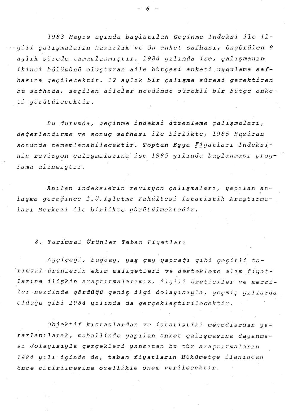 2 aylık bir çalışma süresi gerektiren bu safhada, seçilen aileler nezdinde sürekli bir bütçe anketi yürütülecektir.