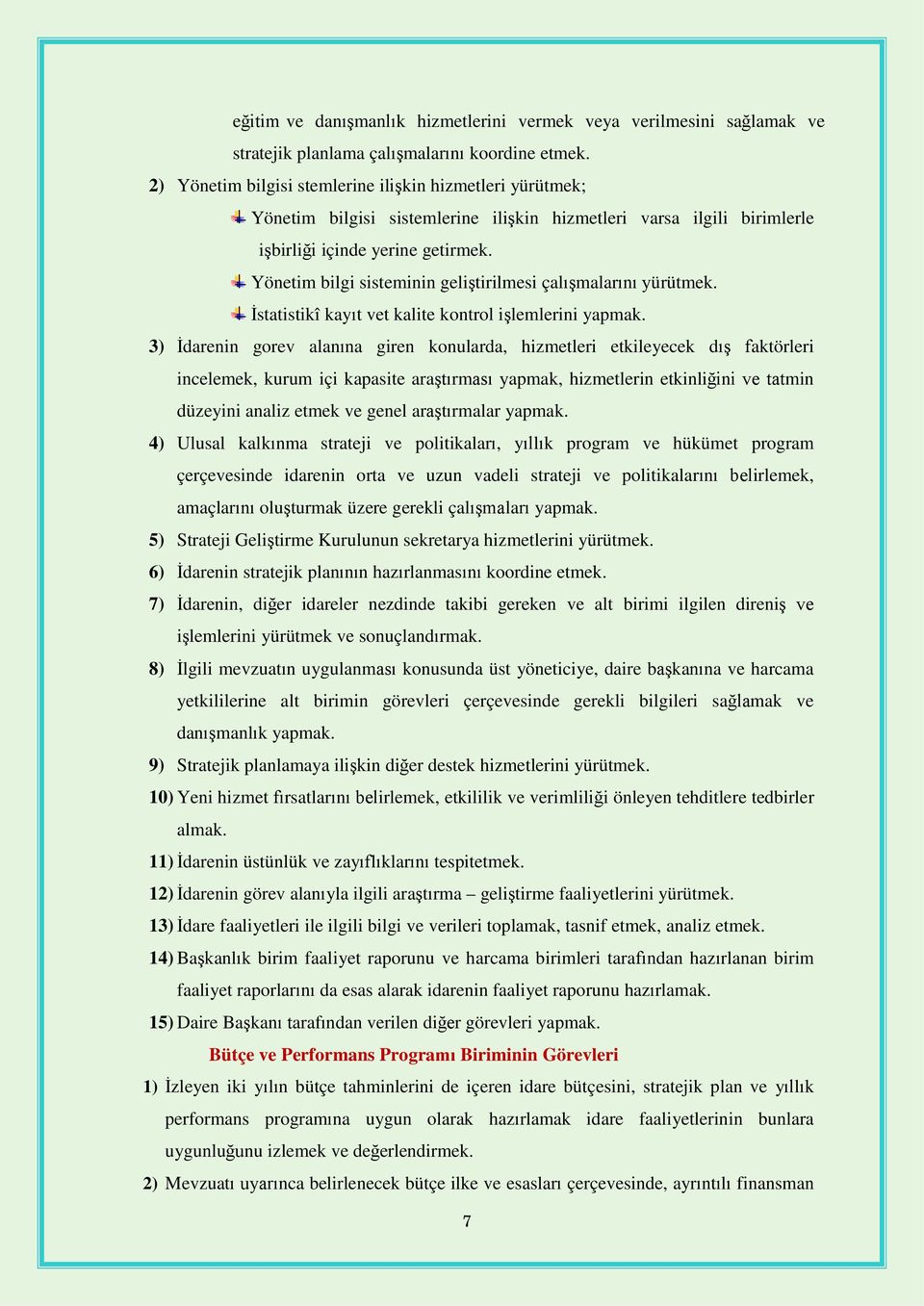 Yönetim bilgi sisteminin geliştirilmesi çalışmalarını yürütmek. İstatistikî kayıt vet kalite kontrol işlemlerini yapmak.