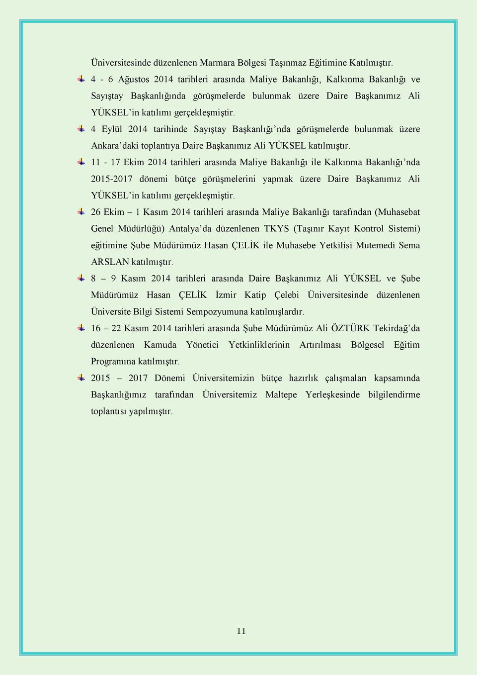 4 Eylül 2014 tarihinde Sayıştay Başkanlığı nda görüşmelerde bulunmak üzere Ankara daki toplantıya Daire Başkanımız Ali YÜKSEL katılmıştır.