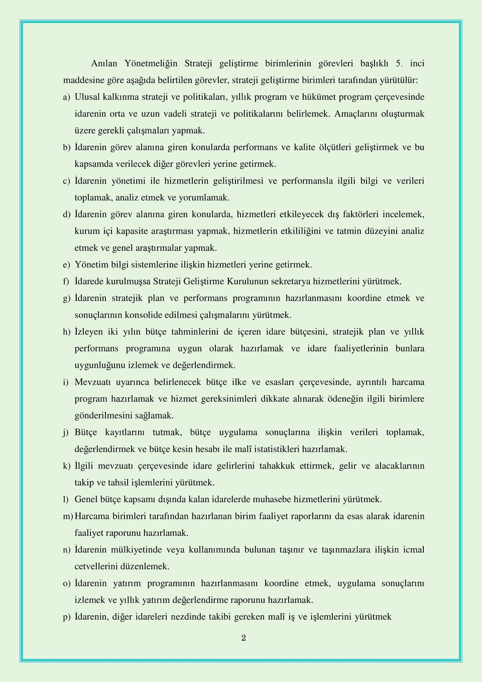 idarenin orta ve uzun vadeli strateji ve politikalarını belirlemek. Amaçlarını oluşturmak üzere gerekli çalışmaları yapmak.