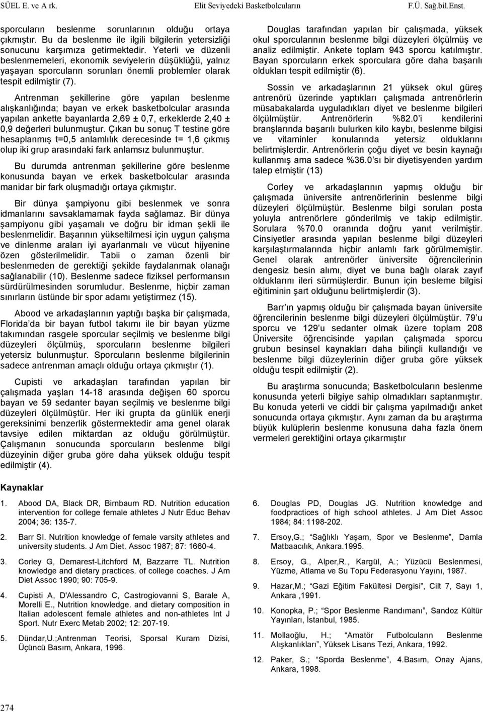 Yeterli ve düzenli beslenmemeleri, ekonomik seviyelerin düşüklüğü, yalnız yaşayan sporcuların sorunları önemli problemler olarak tespit edilmiştir (7).