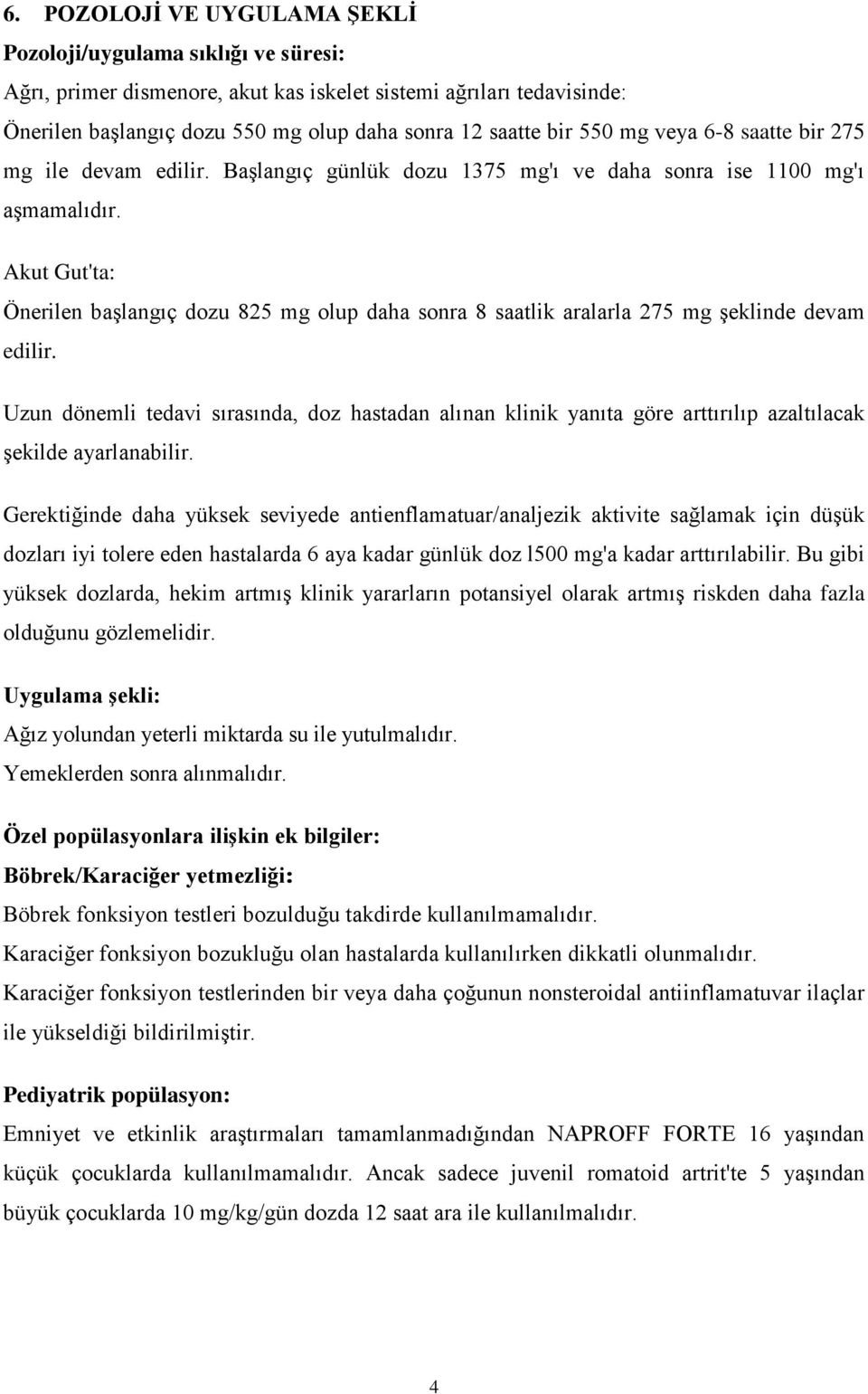 Akut Gut'ta: Önerilen başlangıç dozu 825 mg olup daha sonra 8 saatlik aralarla 275 mg şeklinde devam edilir.