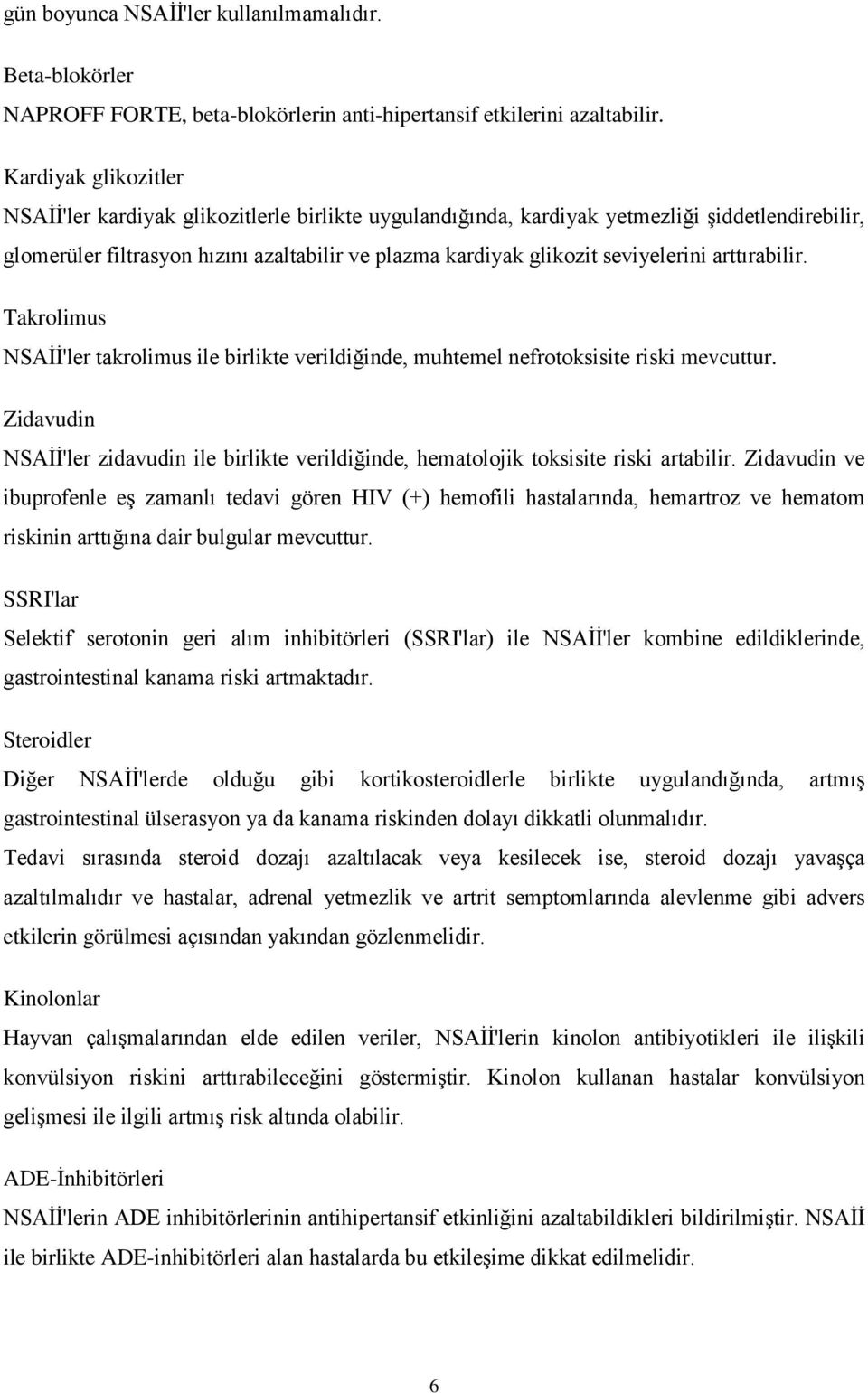 seviyelerini arttırabilir. Takrolimus NSAİİ'ler takrolimus ile birlikte verildiğinde, muhtemel nefrotoksisite riski mevcuttur.