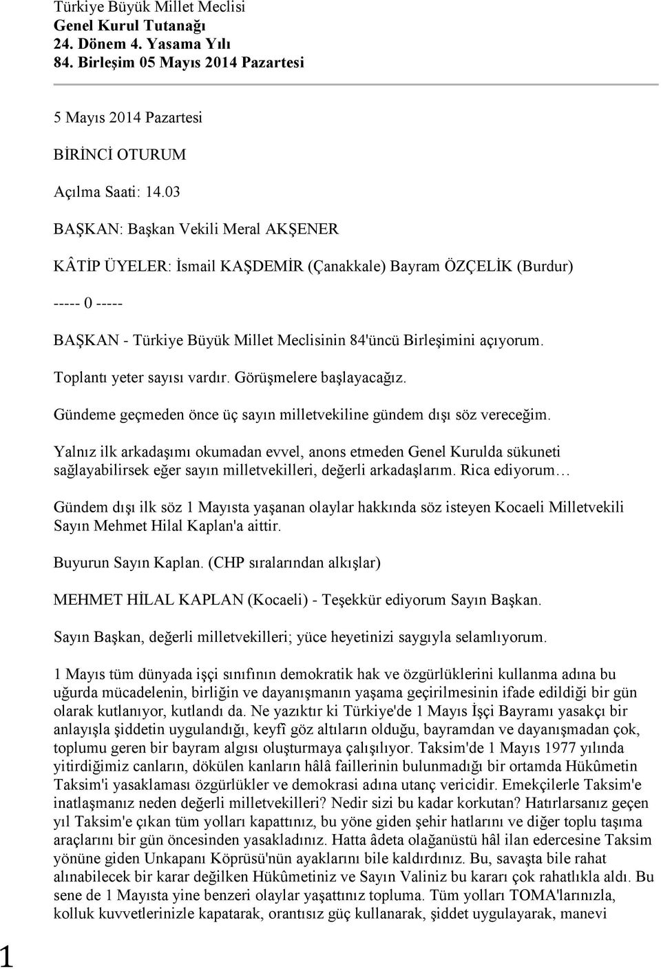 Toplantı yeter sayısı vardır. GörüĢmelere baģlayacağız. Gündeme geçmeden önce üç sayın milletvekiline gündem dıģı söz vereceğim.