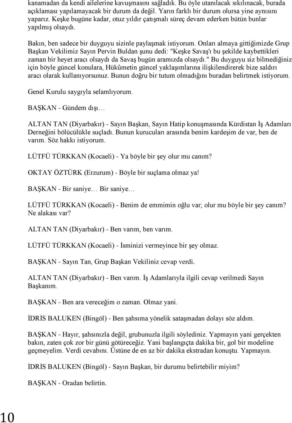 Onları almaya gittiğimizde Grup BaĢkan Vekilimiz Sayın Pervin Buldan Ģunu dedi: "KeĢke SavaĢ'ı bu Ģekilde kaybettikleri zaman bir heyet aracı olsaydı da SavaĢ bugün aramızda olsaydı.