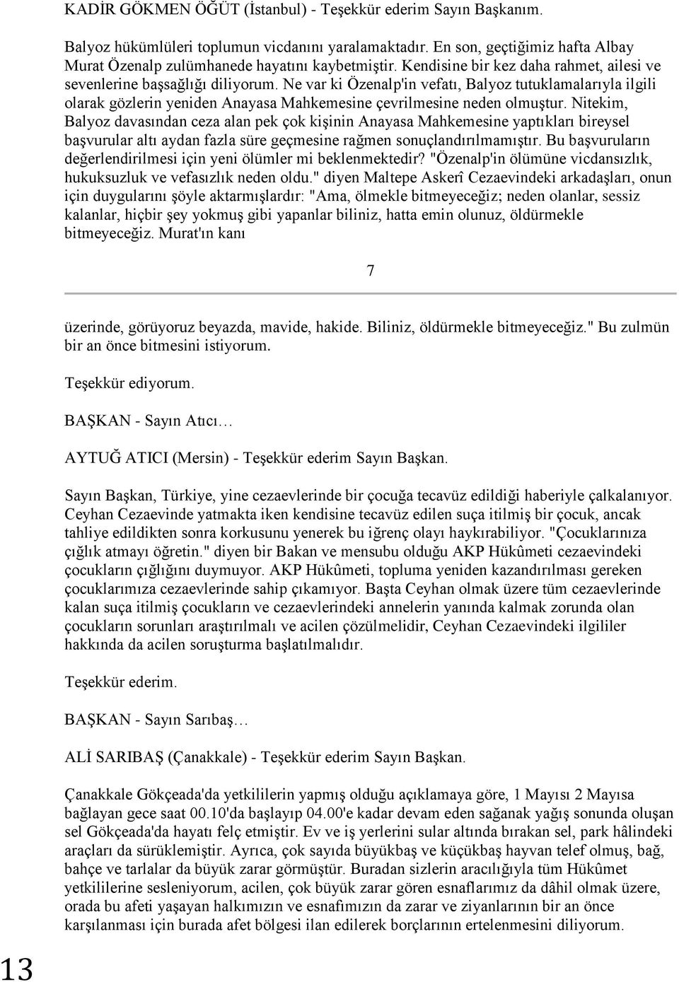 Ne var ki Özenalp'in vefatı, Balyoz tutuklamalarıyla ilgili olarak gözlerin yeniden Anayasa Mahkemesine çevrilmesine neden olmuģtur.