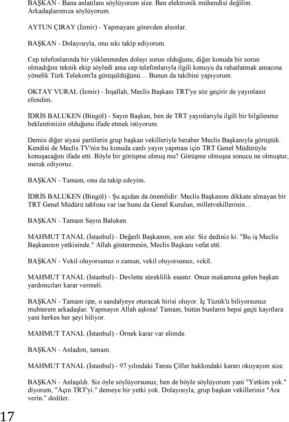 Cep telefonlarında bir yüklenmeden dolayı sorun olduğunu, diğer konuda bir sorun olmadığını teknik ekip söyledi ama cep telefonlarıyla ilgili konuyu da rahatlatmak amacına yönelik Türk Telekom'la