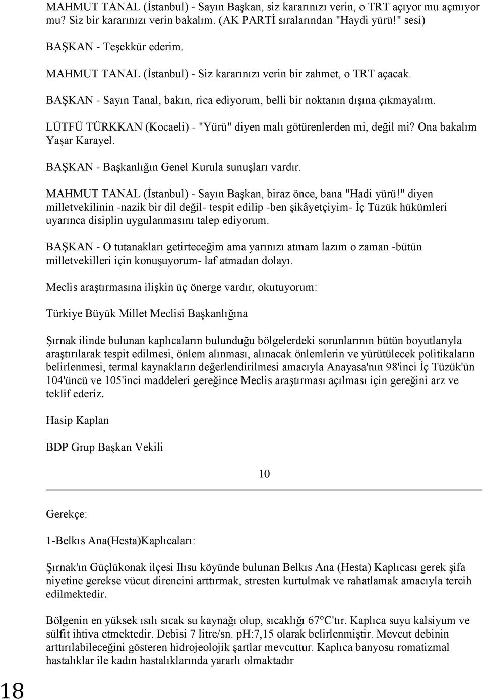 LÜTFÜ TÜRKKAN (Kocaeli) - "Yürü" diyen malı götürenlerden mi, değil mi? Ona bakalım YaĢar Karayel. BAġKAN - BaĢkanlığın Genel Kurula sunuģları vardır.