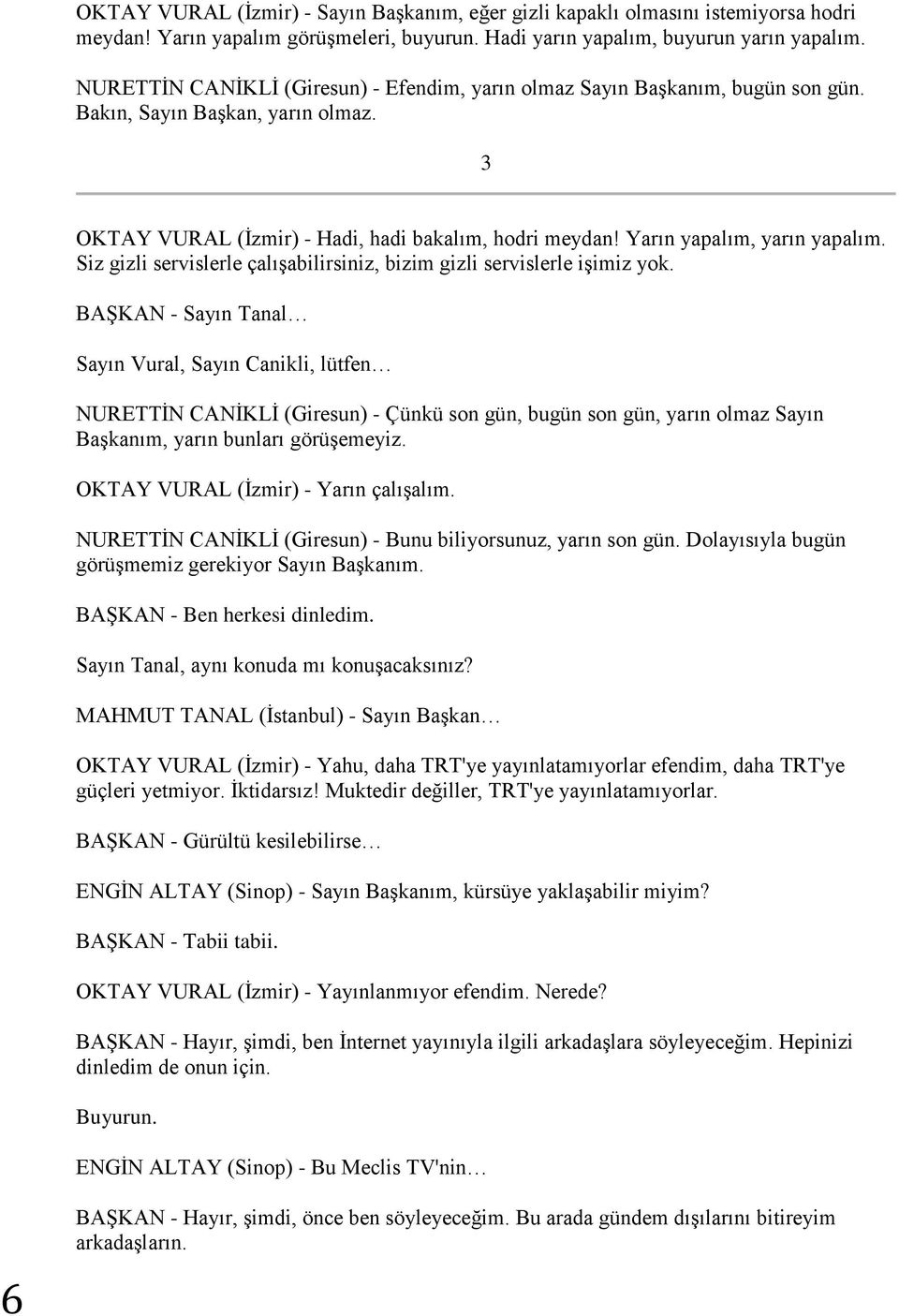 Yarın yapalım, yarın yapalım. Siz gizli servislerle çalıģabilirsiniz, bizim gizli servislerle iģimiz yok.