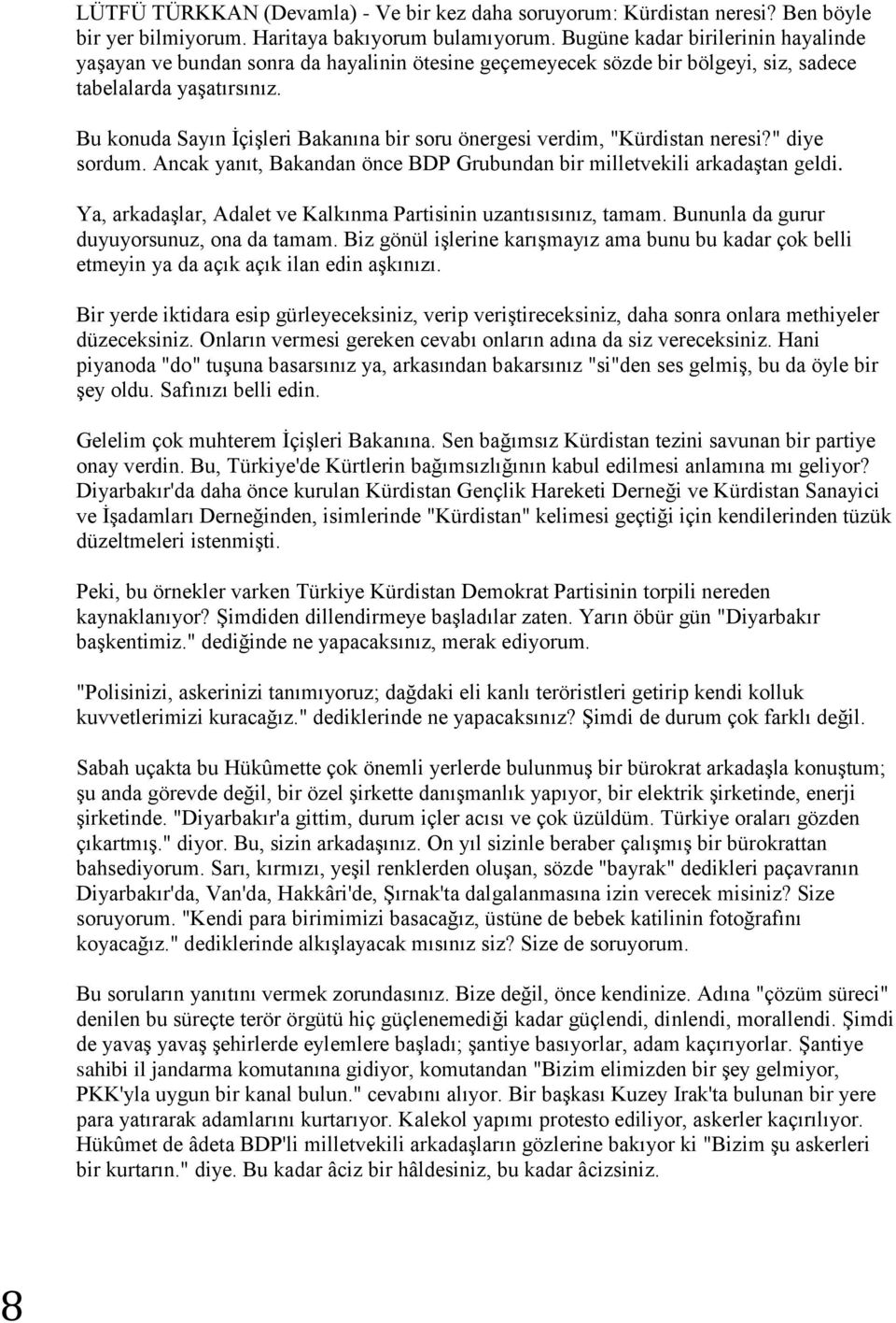 Bu konuda Sayın ĠçiĢleri Bakanına bir soru önergesi verdim, "Kürdistan neresi?" diye sordum. Ancak yanıt, Bakandan önce BDP Grubundan bir milletvekili arkadaģtan geldi.