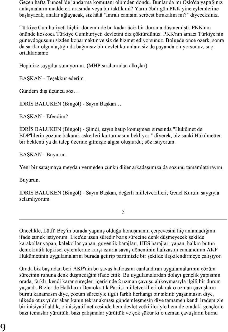 Türkiye Cumhuriyeti hiçbir döneminde bu kadar âciz bir duruma düģmemiģti. PKK'nın önünde koskoca Türkiye Cumhuriyeti devletini diz çöktürdünüz.