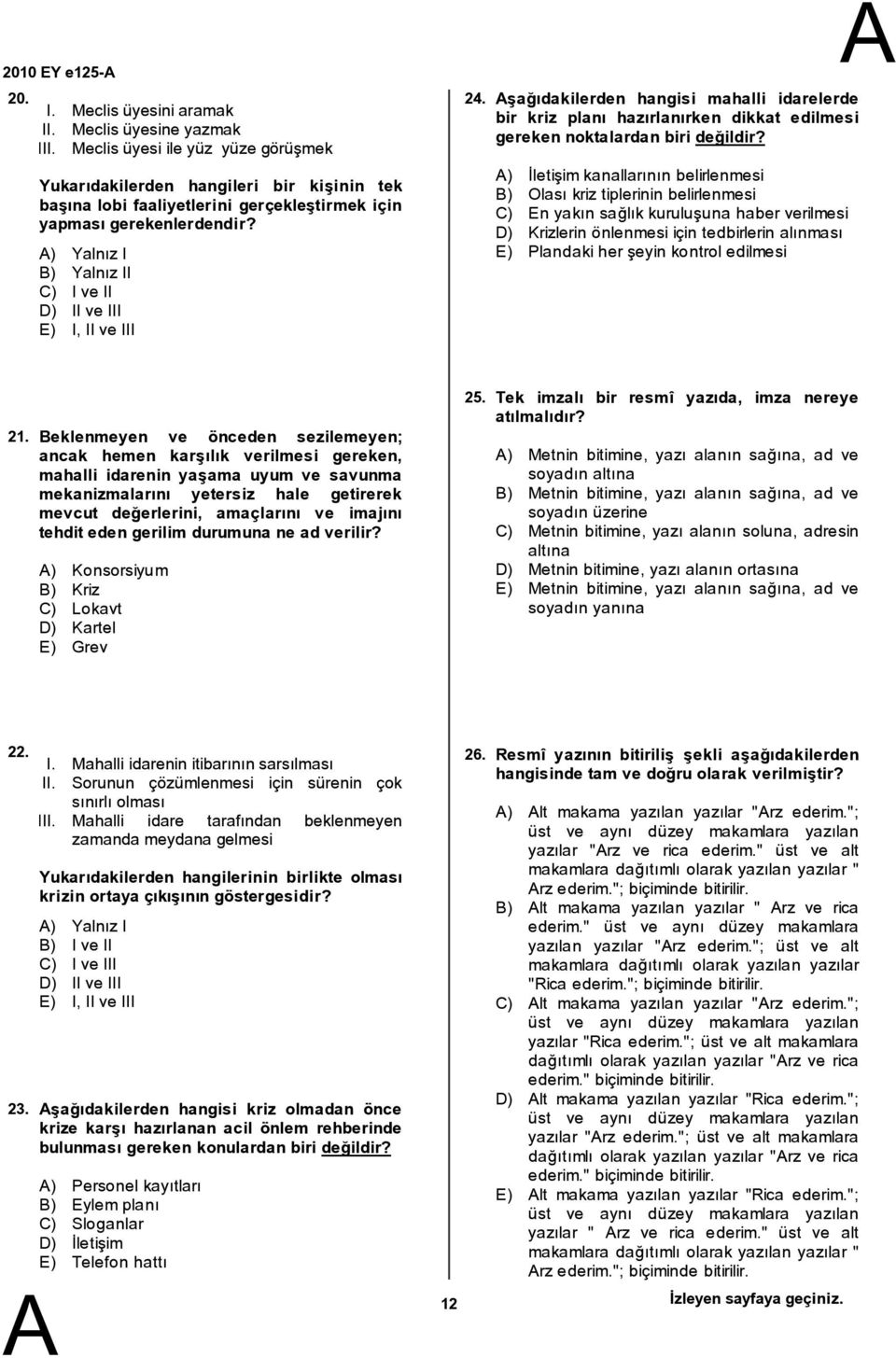 ) Yalnız I ) Yalnız II C) I ve II D) II ve III E) I, II ve III 24. şağıdakilerden hangisi mahalli idarelerde bir kriz planı hazırlanırken dikkat edilmesi gereken noktalardanbiri değildir?