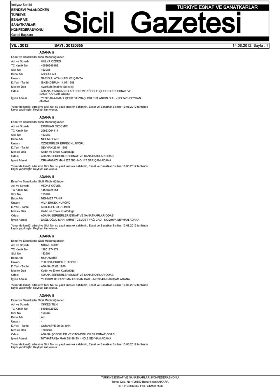 - NO:74/C SEYHAN ADANA Yukarıda kimliği adresi ve Sicil No. su yazılı meslek sahibinin, Esnaf ve Sanatkar Siciline 10.08.